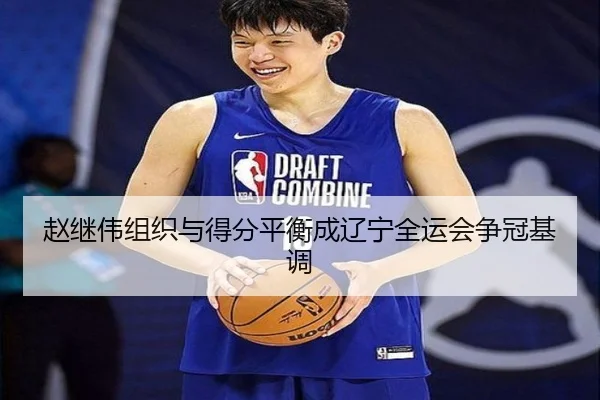 赵继伟组织与得分平衡成辽宁全运会争冠基调